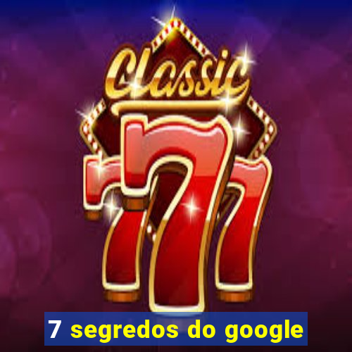 7 segredos do google